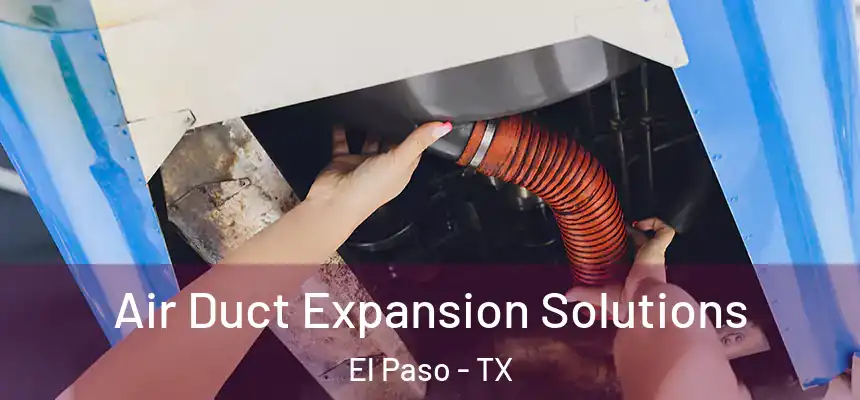 Air Duct Expansion Solutions El Paso - TX