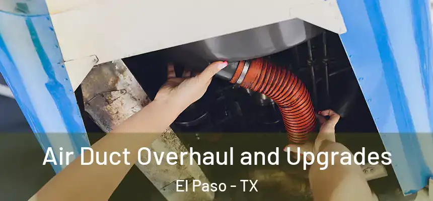 Air Duct Overhaul and Upgrades El Paso - TX