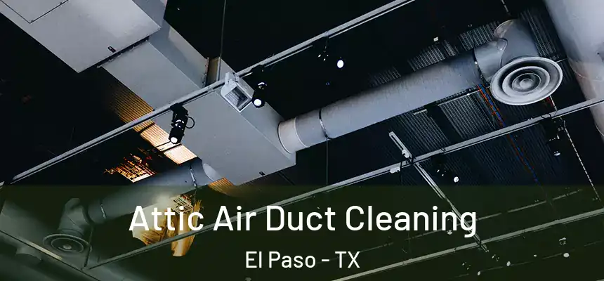 Attic Air Duct Cleaning El Paso - TX