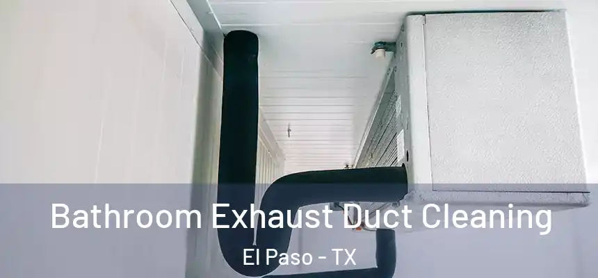 Bathroom Exhaust Duct Cleaning El Paso - TX