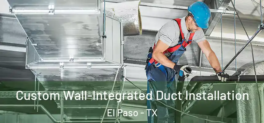 Custom Wall-Integrated Duct Installation El Paso - TX