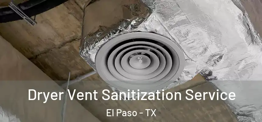 Dryer Vent Sanitization Service El Paso - TX