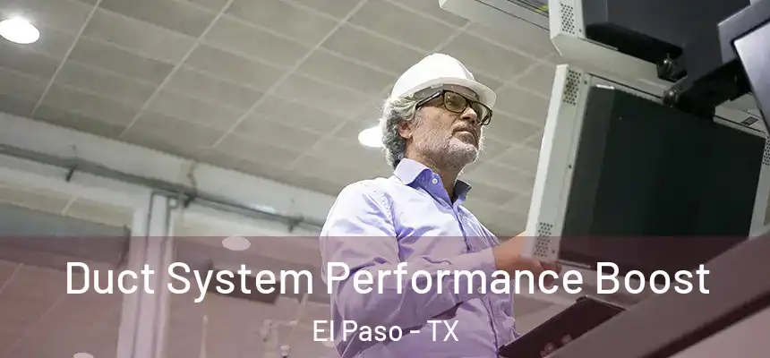 Duct System Performance Boost El Paso - TX