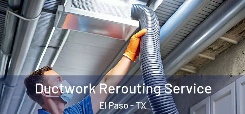 Ductwork Rerouting Service El Paso - TX