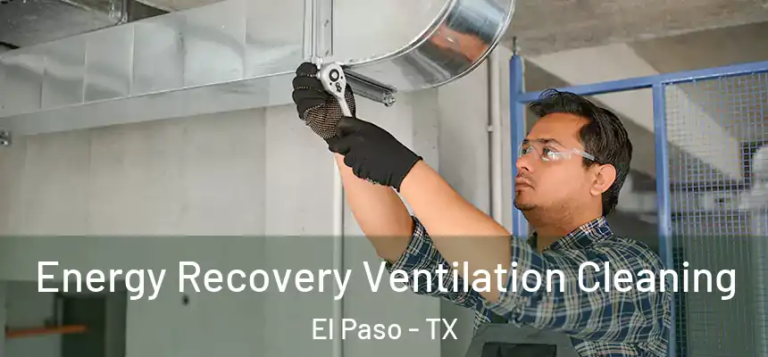 Energy Recovery Ventilation Cleaning El Paso - TX