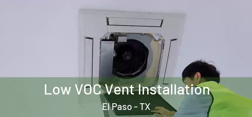 Low VOC Vent Installation El Paso - TX