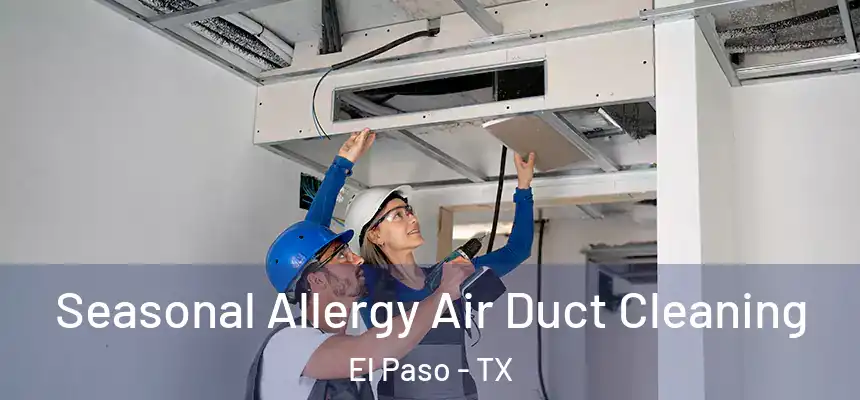 Seasonal Allergy Air Duct Cleaning El Paso - TX