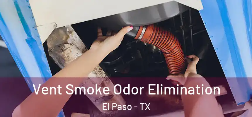 Vent Smoke Odor Elimination El Paso - TX