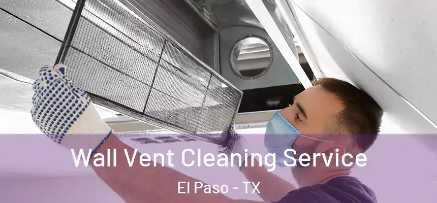 Wall Vent Cleaning Service El Paso - TX