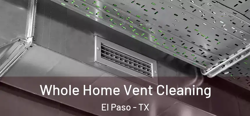 Whole Home Vent Cleaning El Paso - TX