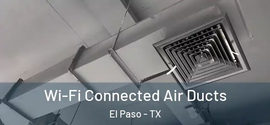 Wi-Fi Connected Air Ducts El Paso - TX